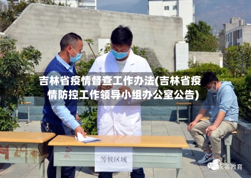 吉林省疫情督查工作办法(吉林省疫情防控工作领导小组办公室公告)-第2张图片