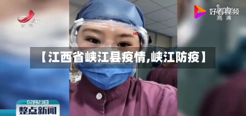 【江西省峡江县疫情,峡江防疫】-第2张图片