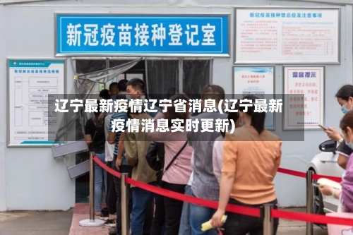 辽宁最新疫情辽宁省消息(辽宁最新疫情消息实时更新)-第1张图片