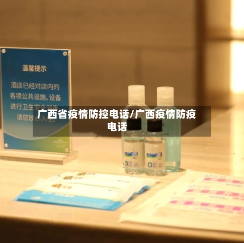 广西省疫情防控电话/广西疫情防疫电话-第1张图片