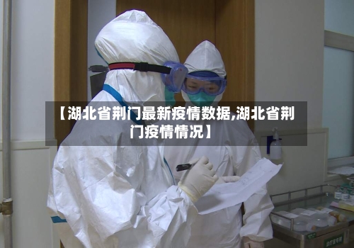 【湖北省荆门最新疫情数据,湖北省荆门疫情情况】-第1张图片