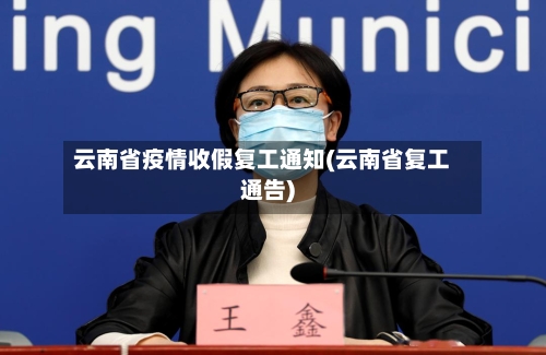 云南省疫情收假复工通知(云南省复工通告)-第2张图片