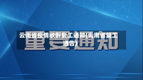 云南省疫情收假复工通知(云南省复工通告)-第1张图片