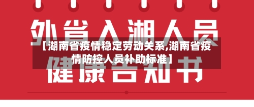 【湖南省疫情稳定劳动关系,湖南省疫情防控人员补助标准】-第3张图片