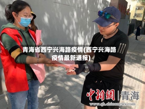青海省西宁兴海路疫情(西宁兴海路疫情最新通报)-第2张图片