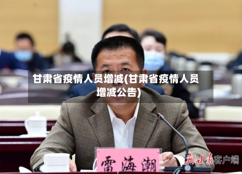 甘肃省疫情人员增减(甘肃省疫情人员增减公告)-第2张图片