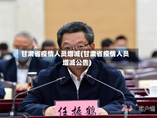 甘肃省疫情人员增减(甘肃省疫情人员增减公告)-第3张图片