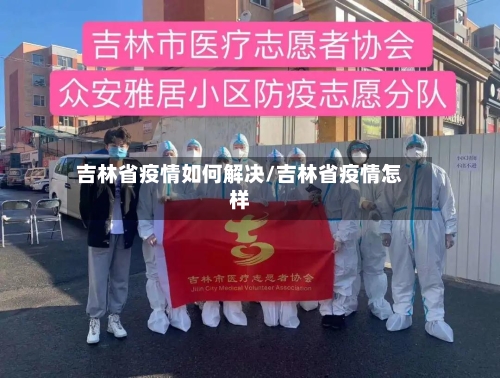 吉林省疫情如何解决/吉林省疫情怎样-第1张图片
