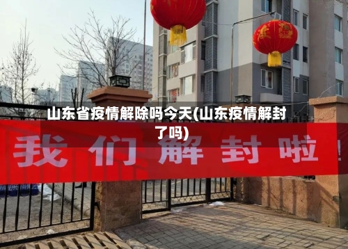 山东省疫情解除吗今天(山东疫情解封了吗)-第1张图片