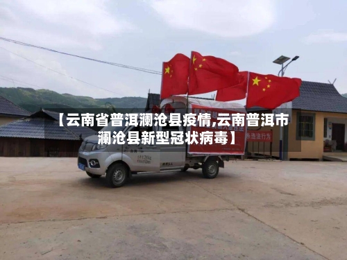 【云南省普洱澜沧县疫情,云南普洱市澜沧县新型冠状病毒】-第3张图片