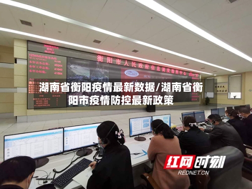 湖南省衡阳疫情最新数据/湖南省衡阳市疫情防控最新政策-第1张图片