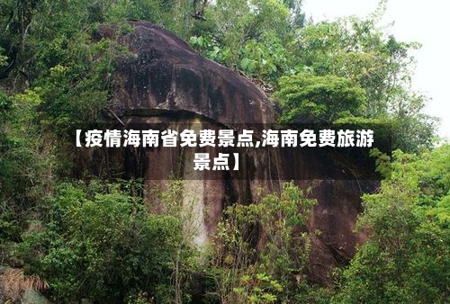 【疫情海南省免费景点,海南免费旅游景点】-第1张图片