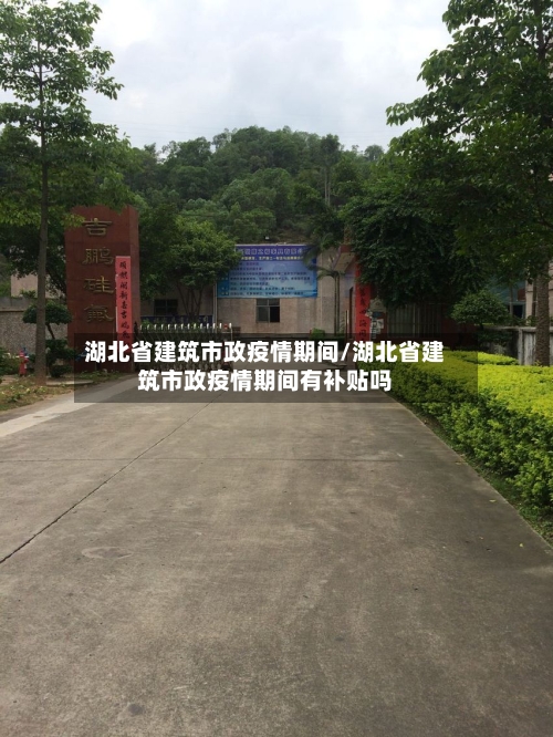 湖北省建筑市政疫情期间/湖北省建筑市政疫情期间有补贴吗-第1张图片
