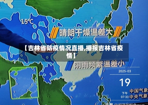 【吉林省防疫情况直播,播报吉林省疫情】-第1张图片