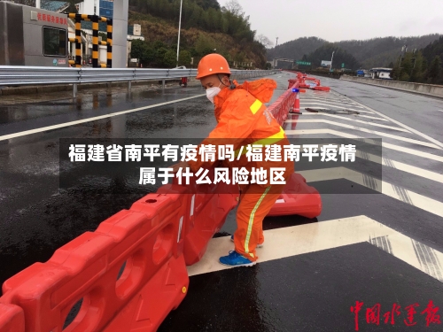 福建省南平有疫情吗/福建南平疫情属于什么风险地区-第1张图片