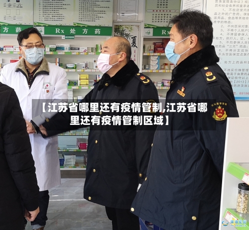 【江苏省哪里还有疫情管制,江苏省哪里还有疫情管制区域】-第3张图片