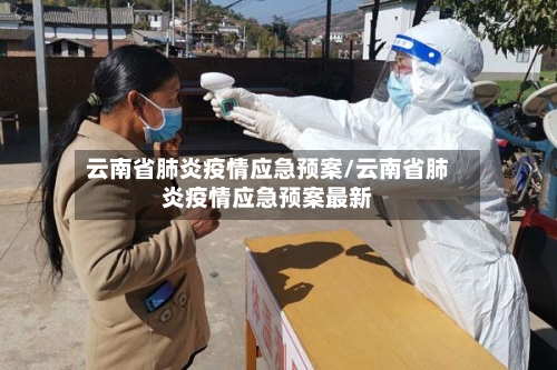 云南省肺炎疫情应急预案/云南省肺炎疫情应急预案最新-第1张图片