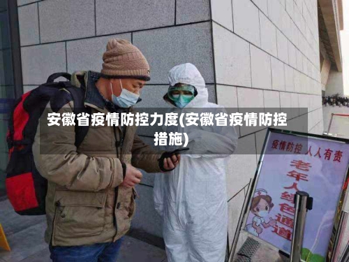 安徽省疫情防控力度(安徽省疫情防控措施)-第2张图片