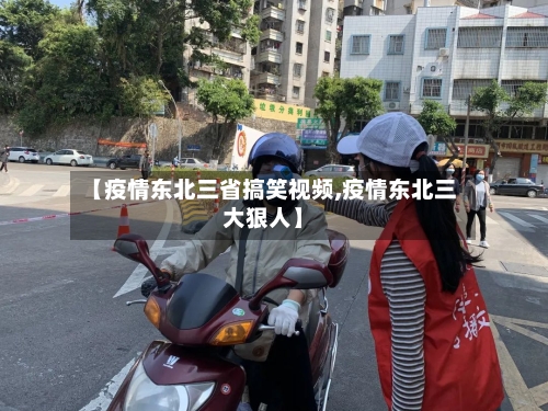 【疫情东北三省搞笑视频,疫情东北三大狠人】-第3张图片