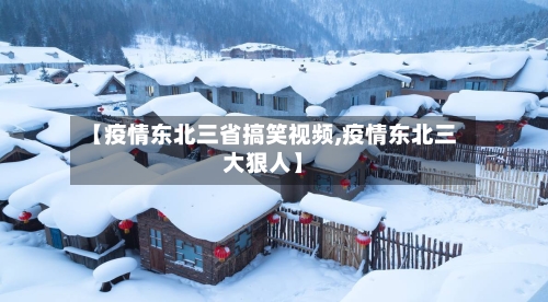【疫情东北三省搞笑视频,疫情东北三大狠人】-第2张图片