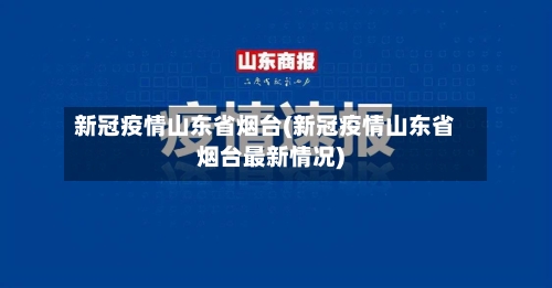 新冠疫情山东省烟台(新冠疫情山东省烟台最新情况)-第1张图片