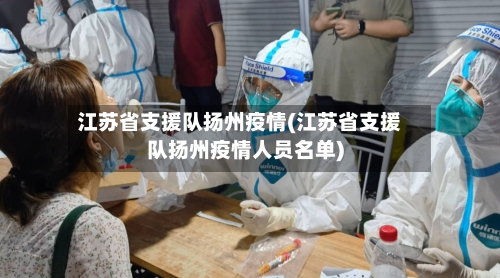 江苏省支援队扬州疫情(江苏省支援队扬州疫情人员名单)-第1张图片