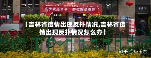 【吉林省疫情出现反扑情况,吉林省疫情出现反扑情况怎么办】-第3张图片