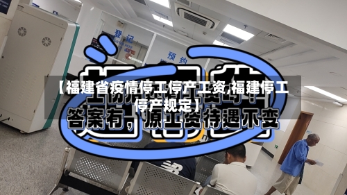 【福建省疫情停工停产工资,福建停工停产规定】-第2张图片