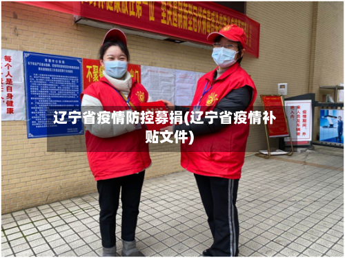 辽宁省疫情防控募捐(辽宁省疫情补贴文件)-第2张图片