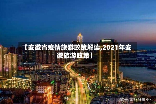 【安徽省疫情旅游政策解读,2021年安徽旅游政策】-第2张图片