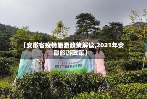 【安徽省疫情旅游政策解读,2021年安徽旅游政策】-第3张图片