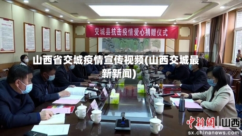 山西省交城疫情宣传视频(山西交城最新新闻)-第2张图片