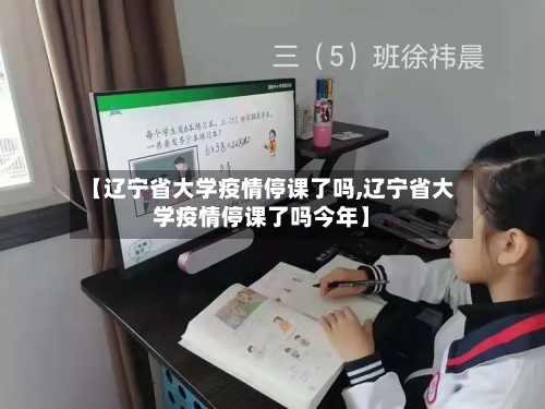 【辽宁省大学疫情停课了吗,辽宁省大学疫情停课了吗今年】-第1张图片