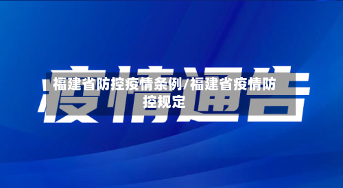 福建省防控疫情条例/福建省疫情防控规定-第2张图片