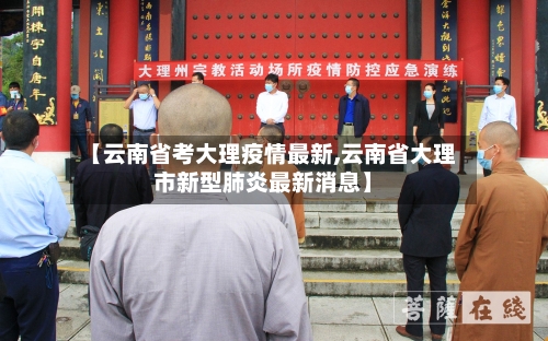 【云南省考大理疫情最新,云南省大理市新型肺炎最新消息】-第1张图片