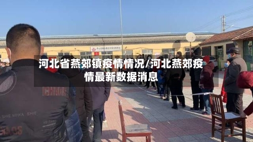 河北省燕郊镇疫情情况/河北燕郊疫情最新数据消息-第3张图片