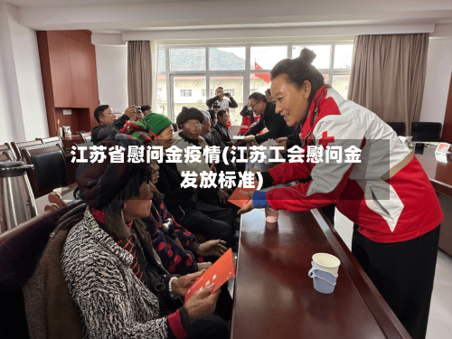 江苏省慰问金疫情(江苏工会慰问金发放标准)-第1张图片