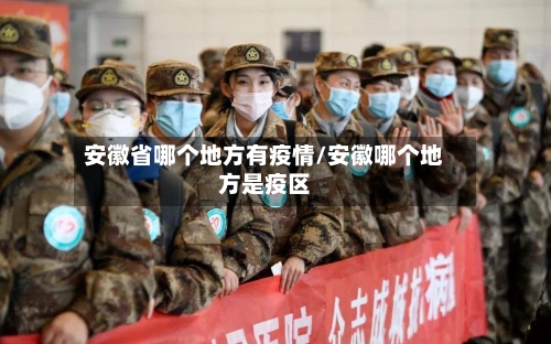 安徽省哪个地方有疫情/安徽哪个地方是疫区-第2张图片