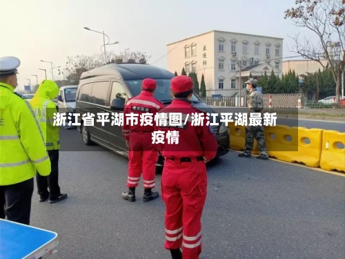 浙江省平湖市疫情图/浙江平湖最新疫情-第1张图片
