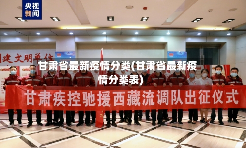 甘肃省最新疫情分类(甘肃省最新疫情分类表)-第3张图片