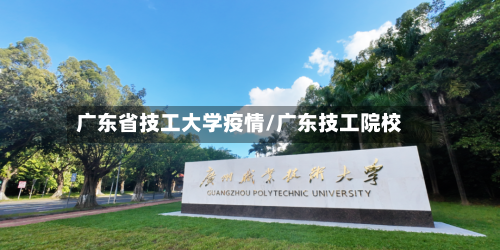 广东省技工大学疫情/广东技工院校-第1张图片