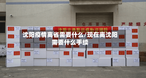 沈阳疫情离省需要什么/现在离沈阳需要什么手续-第2张图片