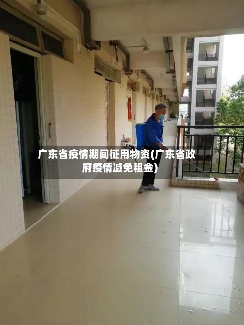 广东省疫情期间征用物资(广东省政府疫情减免租金)-第1张图片