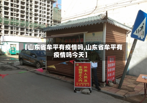 【山东省牟平有疫情吗,山东省牟平有疫情吗今天】-第1张图片