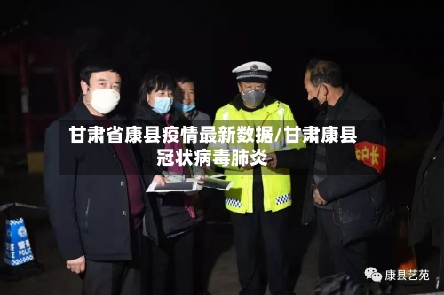 甘肃省康县疫情最新数据/甘肃康县冠状病毒肺炎-第1张图片