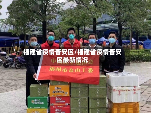 福建省疫情晋安区/福建省疫情晋安区最新情况-第2张图片