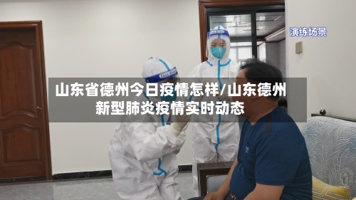 山东省德州今日疫情怎样/山东德州新型肺炎疫情实时动态-第1张图片