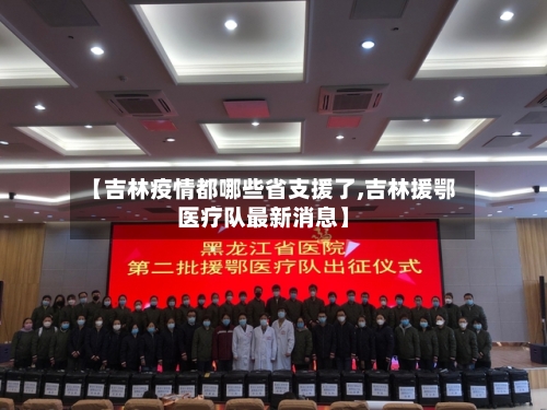 【吉林疫情都哪些省支援了,吉林援鄂医疗队最新消息】-第2张图片