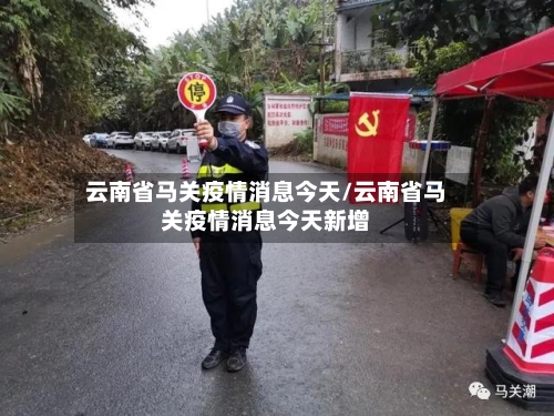 云南省马关疫情消息今天/云南省马关疫情消息今天新增-第1张图片