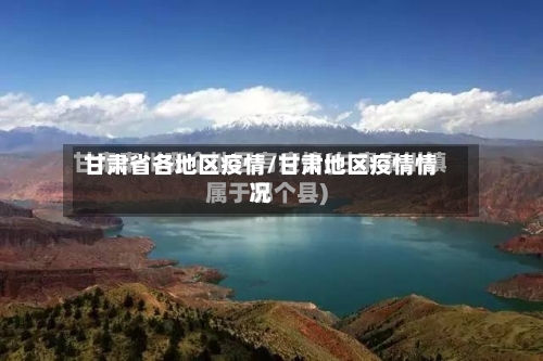 甘肃省各地区疫情/甘肃地区疫情情况-第1张图片